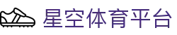 星空体育平台 - 星空体育app下载 - XINGKONG官方入口与比分查询平台